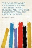 The Complete Works of  - In a Series of One Hundred and Fifty Steel Engravings from the Original Pictures (Paperback) - William Hogarth Photo