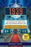 1939 - The Making of Six Great Films from Hollywood's Greatest Year (Paperback) - Charles F Adams Photo