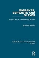 Migrants, Servants and Slaves - Unfree Labor in Colonial British America (Hardcover, New Ed) - Russell R Menard Photo