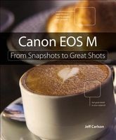 Canon EOS M - From Snapshots to Great Shots (Paperback) - Jeff Carlson Photo