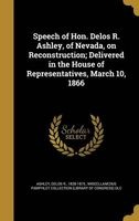 Speech of Hon. Delos R. Ashley, of Nevada, on Reconstruction; Delivered in the House of Representatives, March 10, 1866 (Hardcover) - Delos R 1828 1873 Ashley Photo