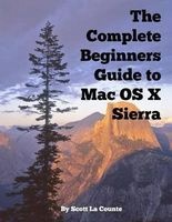 The Complete Beginners Guide to Mac OS X Sierra (Version 10.12) - (For Macbook, Macbook Air, Macbook Pro, iMac, Mac Pro, and Mac Mini) (Paperback) - Scott La Counte Photo