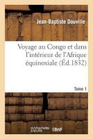 Voyage Au Congo Et Dans L Interieur de L Afrique Equinoxiale. Tome 1 (French, Paperback) - Douville J B Photo