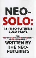 Neo-Solo: 131 Neo-Futurist Solo Plays - From Too Much Light Makes the Baby Go Blind (30 Plays in 60 Minutes) (Paperback) - The Neo Futurists Photo