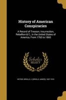 History of American Conspiracies - A Record of Treason, Insurrection, Rebellion & C., in the United States of America, from 1760 to 1860 (Paperback) - Orville J Orville James 1827 Victor Photo