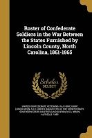 Roster of Confederate Soldiers in the War Between the States Furnished by Lincoln County, North Carolina, 1861-1865 (Paperback) - United Confederate Veterans W J Hoke C Photo