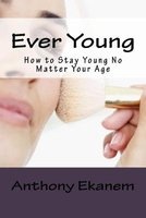 Ever Young - How to Stay Young No Matter Your Age (Paperback) - Anthony Ekanem Photo