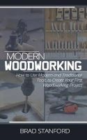 Modern Woodworking - How to Use Modern and Traditional Tools to Create Your First Woodworking Project (Paperback) - Brad Stanford Photo