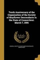 Tenth Anniversary of the Organization of the Society of Mayflower Descendants in the State of Connecticut. March 7, 1906 (Paperback) - General Society of Mayflower Descendants Photo