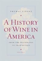 A History of Wine in America, v. 1 - From the Beginnings to Prohibition (Paperback, 2nd Revised edition) - Thomas Pinney Photo