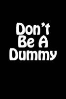 Don't Be a Dummy - Blank Lined Journal - 6x9 - 108 Pages - Funny Gag Gift (Paperback) - Fun Humor Notebooks Photo