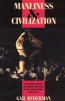 Manliness and Civilization - Cultural History of Gender and Race in the United States, 1880-1917 (Paperback, New edition) - Gail Bederman Photo