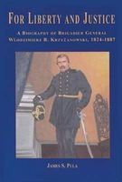 For Liberty and Justice - A Biography of Brigadier General Wlodzimierz B. Krzyzanowski, 1824-1887 (Hardcover) - James S Pula Photo