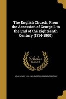 The English Church, from the Accession of George I. to the End of the Eighteenth Century (1714-1800) (Paperback) - John Henry 1835 1903 Overton Photo