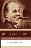 Heitor Villa-Lobos - A Life (1887-1959) (Hardcover) - David P Appleby Photo
