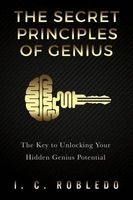 The Secret Principles of Genius - The Key to Unlocking Your Hidden Genius Potential (Paperback) - I C Robledo Photo