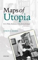 Maps of Utopia - H. G. Wells, Modernity and the End of Culture (Hardcover) - Simon J James Photo