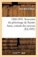 1866-1891. Souvenirs Du Pelerinage de Sainte-Anne, Extraits Des Oeuvres (French, Paperback) - Becel J M Photo