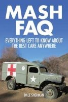 M*A*S*H FAQ - Everything Left to Know About the Best Care Anywhere (Paperback) - Dale Sherman Photo