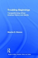 Troubling Beginnings - Trans(per)forming African American History and Identity (Hardcover) - Maurice Stevens Photo