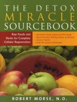 Detox Miracle Sourcebook - Raw Foods & Herbs for Complete Cellular Regeneration (Paperback, Revised) - Robert S Morse Photo