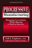 Progressive Manufacturing - Managing Uncertainty While Blazing a Trail to Success (Hardcover, New) - S J Engineer Photo