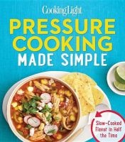 Cooking Light Pressure Cooking Made Simple - Slow-Cooked Flavor in Half the Time (Paperback) - Editors of Cooking Light Magazine Photo