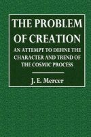 The Problem of Creation - An Attempt to Define the Character and Trend of the Cosmic Process (Paperback) - J E Mercer Photo
