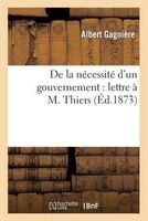 de La Necessite D'Un Gouvernement: Lettre A M. Thiers (French, Paperback) - Gagniere a Photo