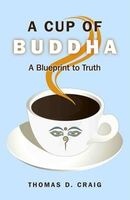 A Cup of Buddha - A Blueprint to Truth (Paperback) - Thomas D Craig Photo