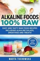 Alkaline Foods - 100% Raw!: Easy and Tasty Raw Food Recipes Including Alkaline Salads, Smoothies and Treats! (Paperback) - Marta Tuchowska Photo