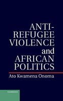 Anti-Refugee Violence and African Politics (Hardcover, New) - Ato Kwamena Onoma Photo