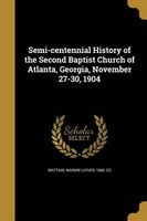 Semi-Centennial History of the Second Baptist Church of Atlanta, Georgia, November 27-30, 1904 (Paperback) - Marion Luther 1866 Ed Brittain Photo