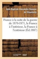 France a la Suite de La Guerre de 1870-1871, La France A L'Interieur, La France A L'Exterieur (French, Paperback) - De Chaudordy J B Photo