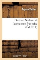 Gustave Nadaud Et La Chanson Francaise; Precede D'Une Analyse de La Chanson Francaise (French, Paperback) - Eugene Vaillant Photo