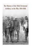 The History of the 33rd Divisional Artillery, in the War, 1914-1918 (Paperback) - J Macartney Filgate Photo