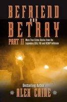 Befriend and Betray 2 - More Stories from the Legendary Dea, FBI and Rcmp Infiltrator (Paperback) - Alex Caine Photo