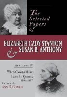 Selected Papers of  and Susan B. Anthony, Volume IV - When Clowns Make Laws for Queens, 1880 to 1887 (Hardcover) - Elizabeth Cady Stanton Photo