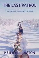 The Last Patrol - Following the Trail of the Royal Northwest Mounted Police's Legendary Lost Patrol (Paperback, New) - Keith Billington Photo