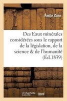 Des Eaux Minerales Considerees Sous Le Rapport de La Legislation, de La Science Et de L'Humanite (French, Paperback) - Goin Photo