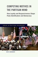 Competing Motives in the Partisan Mind - How Loyalty and Responsiveness Shape Party Identification and Democracy (Paperback) - Eric W Groenendyk Photo