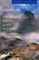Oneida Iroquois Folklore, Myth, and History - New York Oral Narrative from the Notes of H.E. Allen and Others (Hardcover) - Anthony Wonderley Photo
