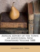 Annual Report of the Town of Goffstown, New Hampshire Volume 1888 (Paperback) - Goffstown N H Town Photo