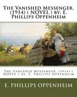 The Vanished Messenger. (1914) ( Novel ) by - E. Phillips Oppenheim (Paperback) - EPhillips Oppenheim Photo