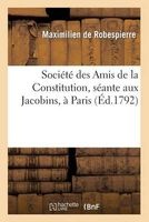 Societe Des Amis de La Constitution, Seante Aux Jacobins, a Paris. Discours de Maximilien (French, Paperback) - De Robespierre M Photo