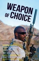 Weapon of Choice - Small Arms and the Culture of Military Innovation (Hardcover) - Matthew Ford Photo
