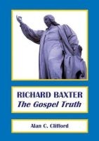 Richard Baxter - The Gospel Truth (Paperback) - Alan Clifford Photo