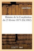 Histoire de La Constitution Du 25 Fevrier 1875 (French, Paperback) - Blanc L Photo