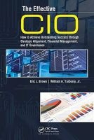 The Effective CIO - How to Achieve Outstanding Success Through Strategic Alignment, Financial Management, and IT Governance (Hardcover, New) - Eric J Brown Photo