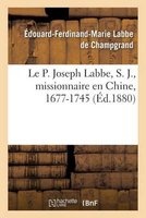 Le P. Joseph Labbe, S. J., Missionnaire En Chine, 1677-1745 (French, Paperback) - Labbe De Champgrand Photo